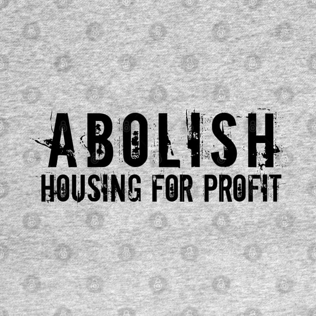 Black text: Abolish Housing for Profit, Style A by Bri the Bearded Spoonie Babe